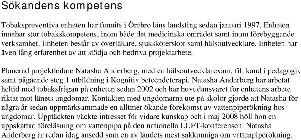 Enheten har även lång erfarenhet av att stödja och bedriva projektarbete. Planerad projektledare Natasha Anderberg, med en hälsoutvecklarexam, fil.