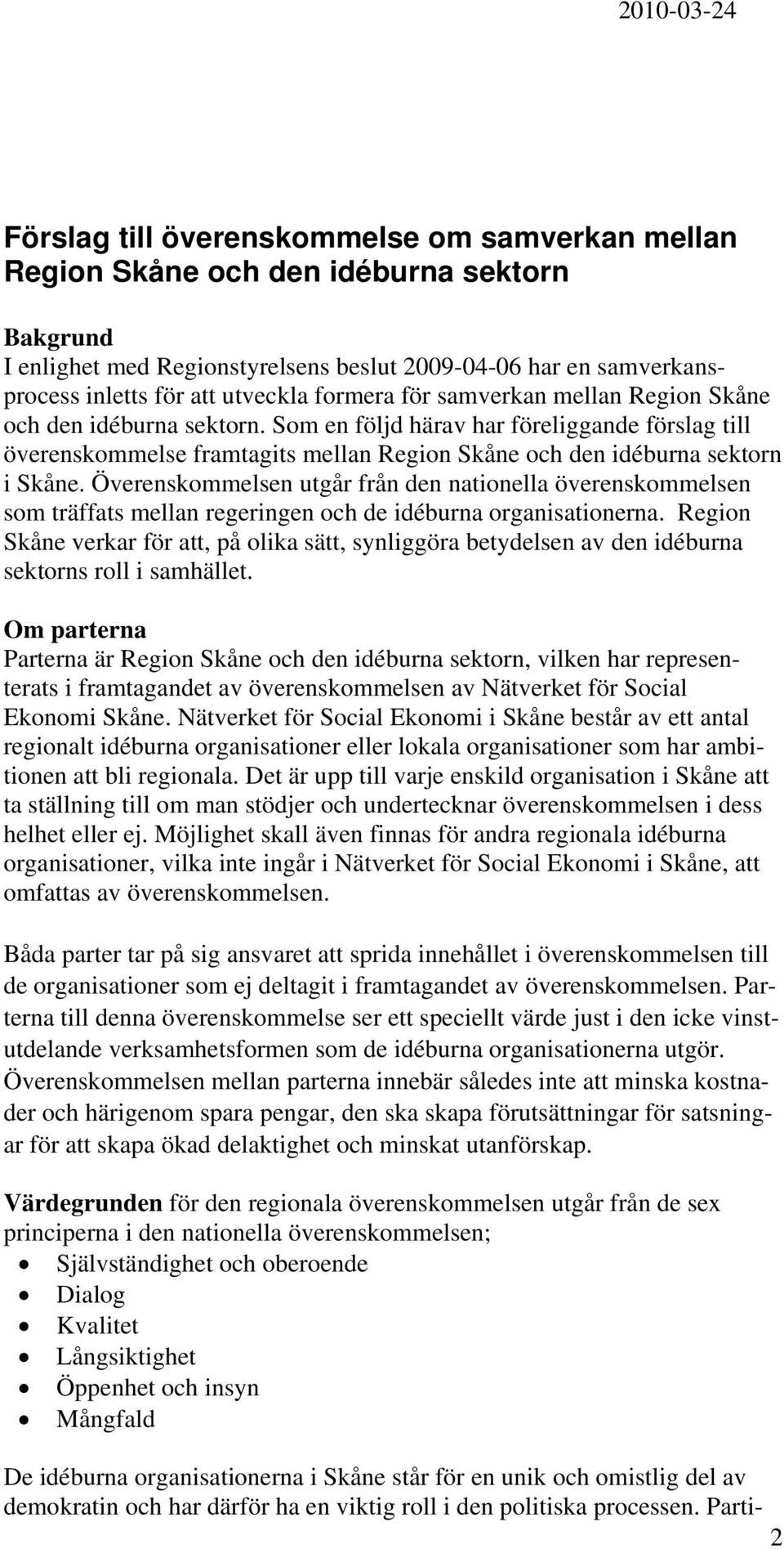 Överenskommelsen utgår från den nationella överenskommelsen som träffats mellan regeringen och de idéburna organisationerna.