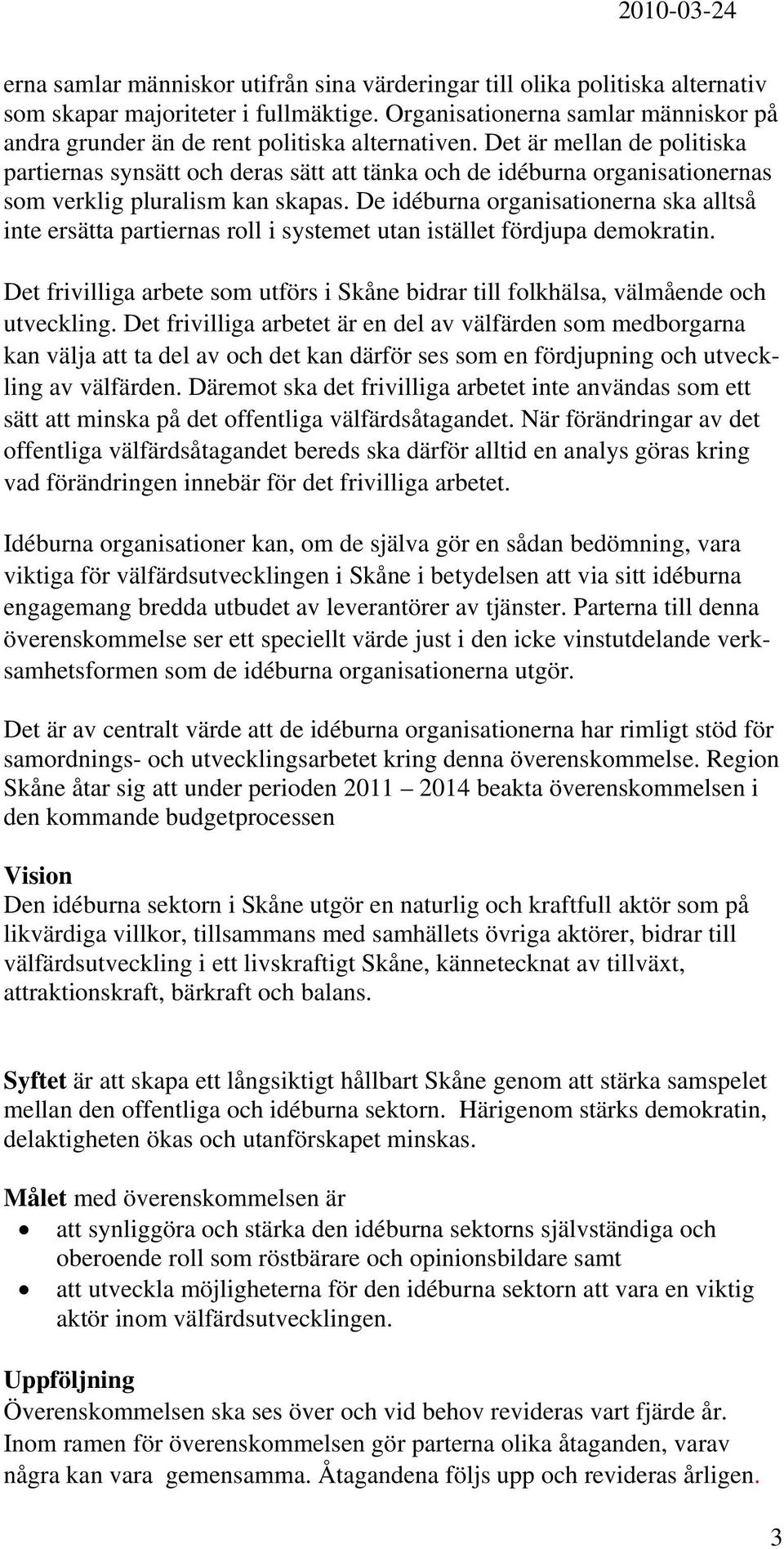 Det är mellan de politiska partiernas synsätt och deras sätt att tänka och de idéburna organisationernas som verklig pluralism kan skapas.