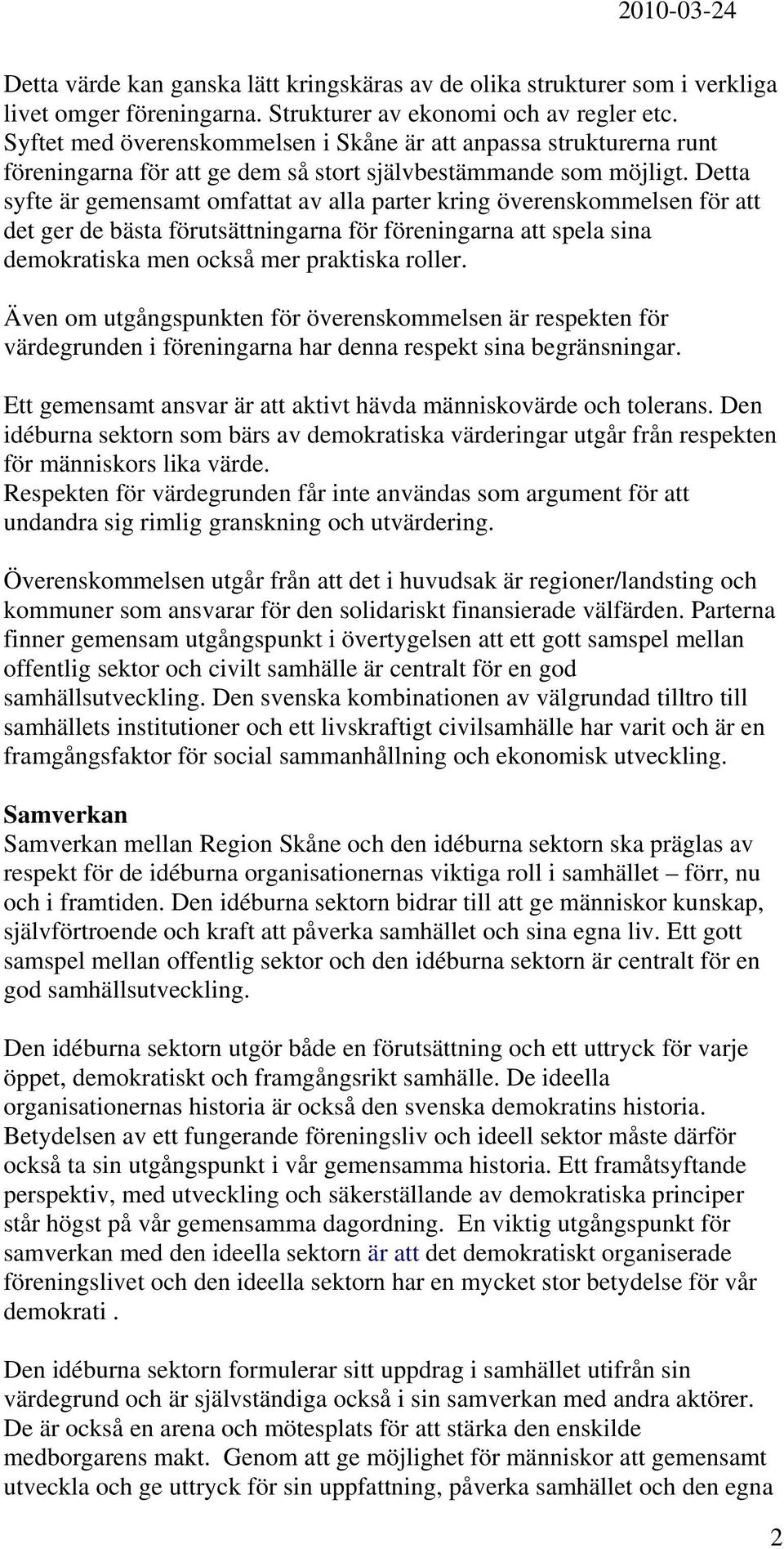 Detta syfte är gemensamt omfattat av alla parter kring överenskommelsen för att det ger de bästa förutsättningarna för föreningarna att spela sina demokratiska men också mer praktiska roller.