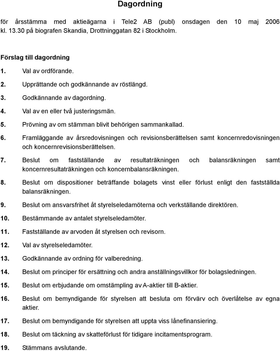 Framläggande av årsredovisningen och revisionsberättelsen samt koncernredovisningen och koncernrevisionsberättelsen. 7.