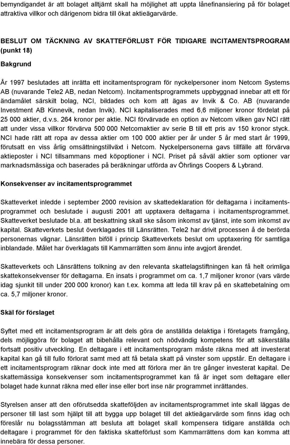 Tele2 AB, nedan Netcom). Incitamentsprogrammets uppbyggnad innebar att ett för ändamålet särskilt bolag, NCI, bildades och kom att ägas av Invik & Co.