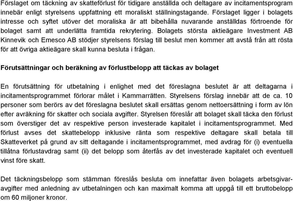 Bolagets största aktieägare Investment AB Kinnevik och Emesco AB stödjer styrelsens förslag till beslut men kommer att avstå från att rösta för att övriga aktieägare skall kunna besluta i frågan.