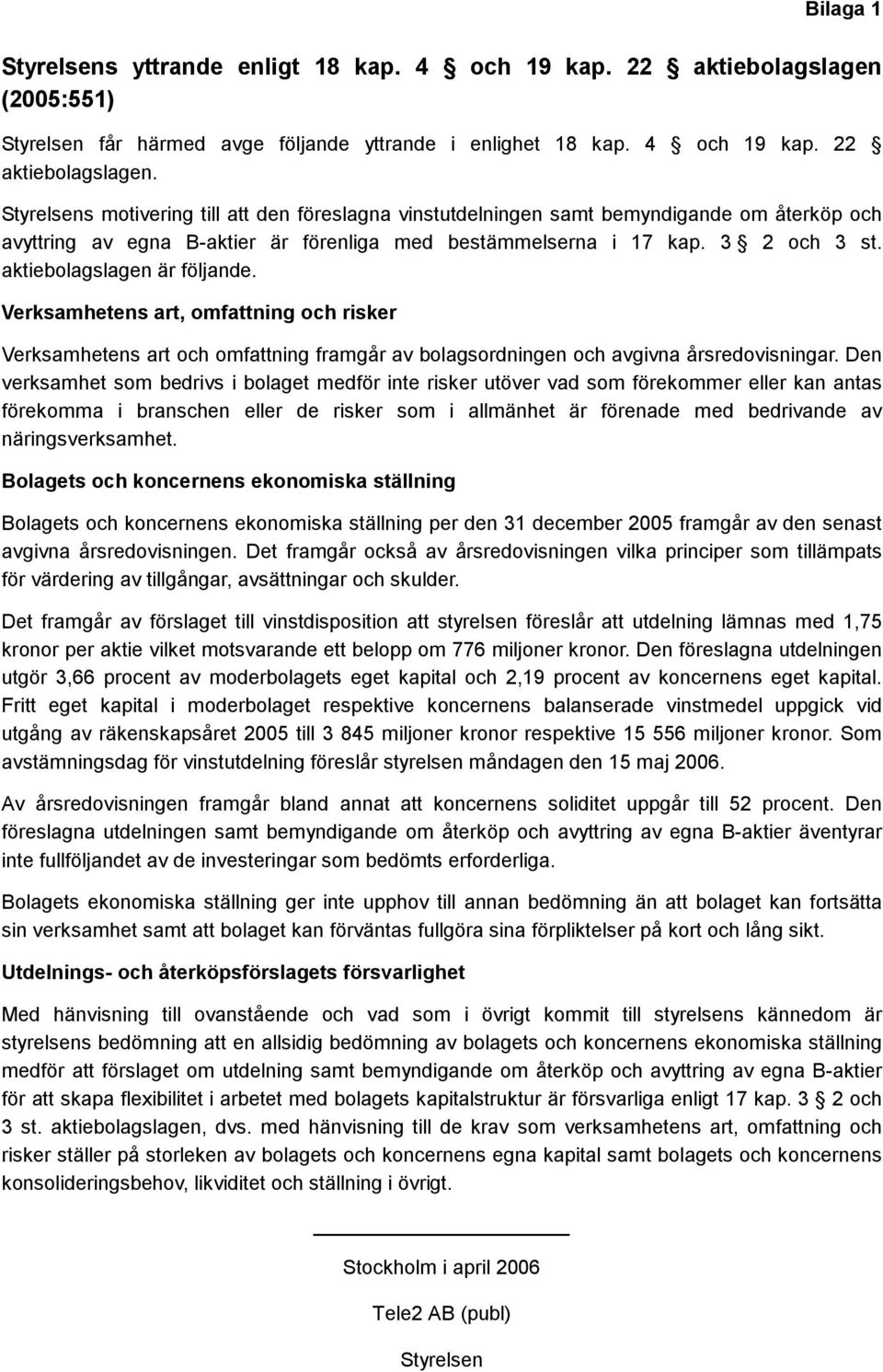 Styrelsens motivering till att den föreslagna vinstutdelningen samt bemyndigande om återköp och avyttring av egna B-aktier är förenliga med bestämmelserna i 17 kap. 3 2 och 3 st.