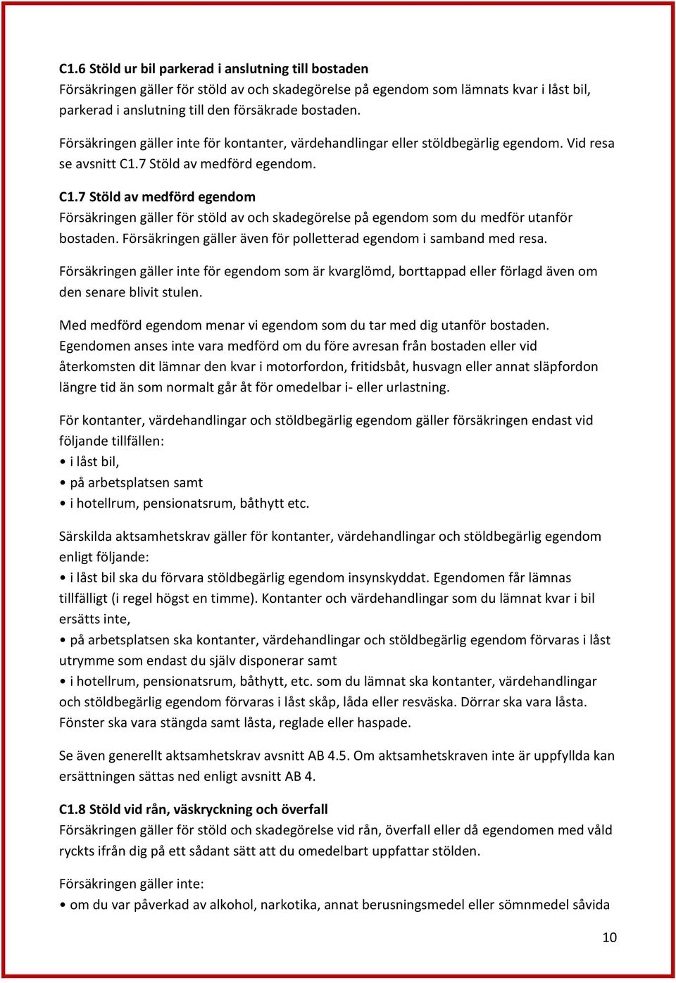 7 Stöld av medförd egendom. C1.7 Stöld av medförd egendom Försäkringen gäller för stöld av och skadegörelse på egendom som du medför utanför bostaden.