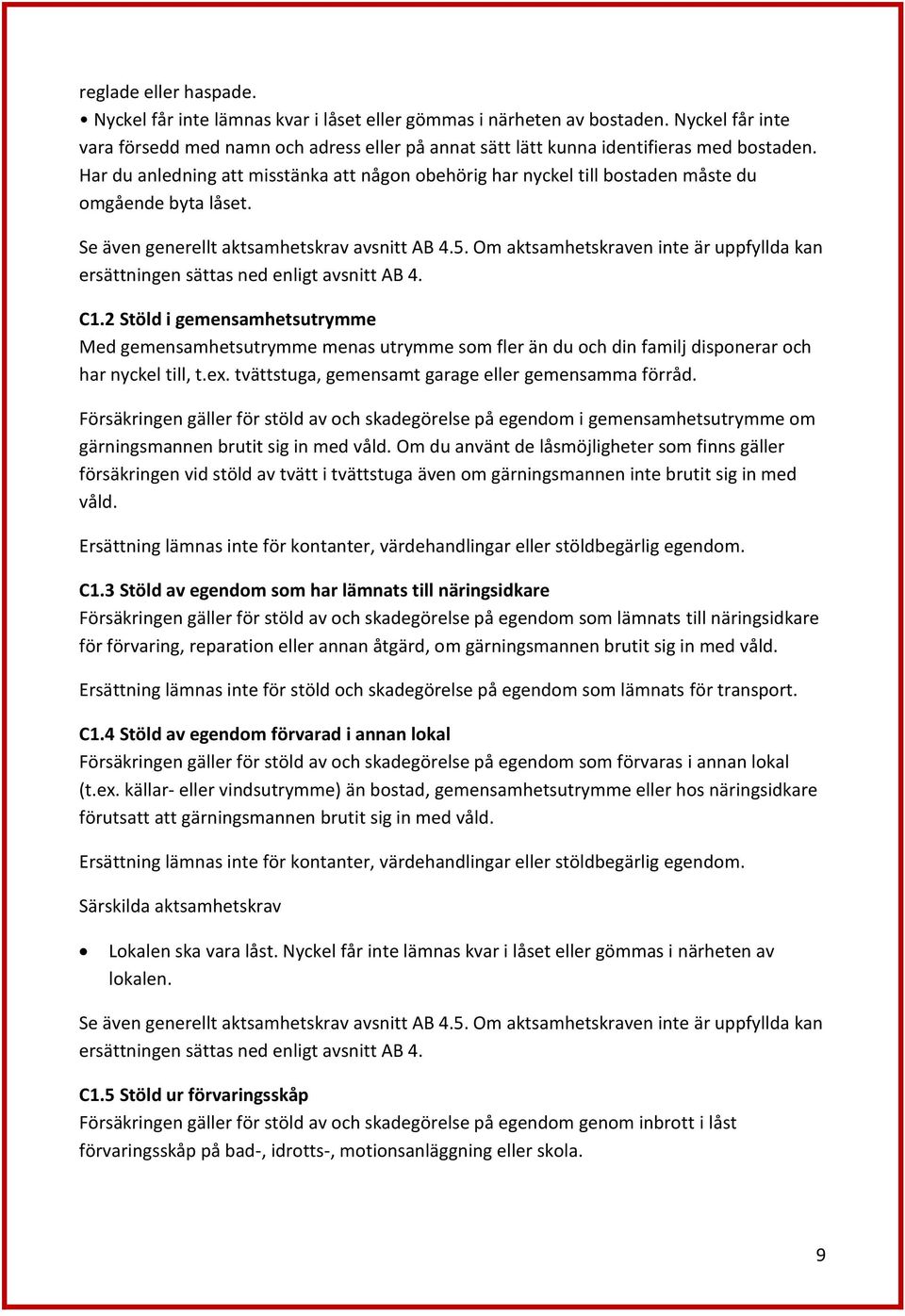 Har du anledning att misstänka att någon obehörig har nyckel till bostaden måste du omgående byta låset. Se även generellt aktsamhetskrav avsnitt AB 4.5.