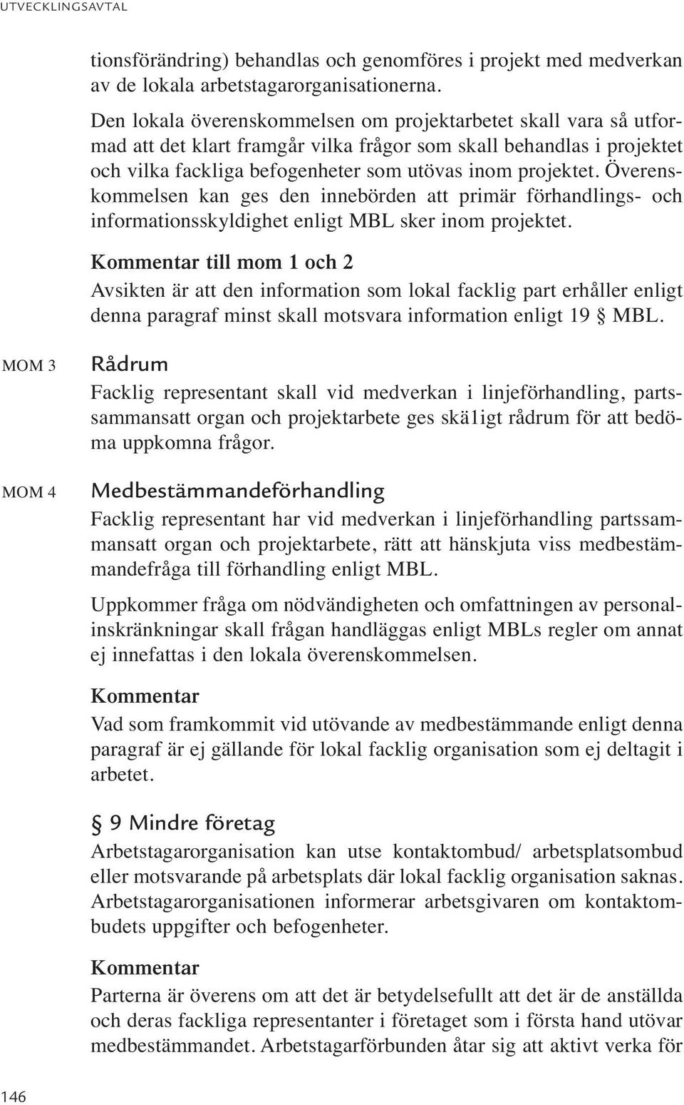 Överenskommelsen kan ges den innebörden att primär förhandlings- och informationsskyldighet enligt MBL sker inom projektet.