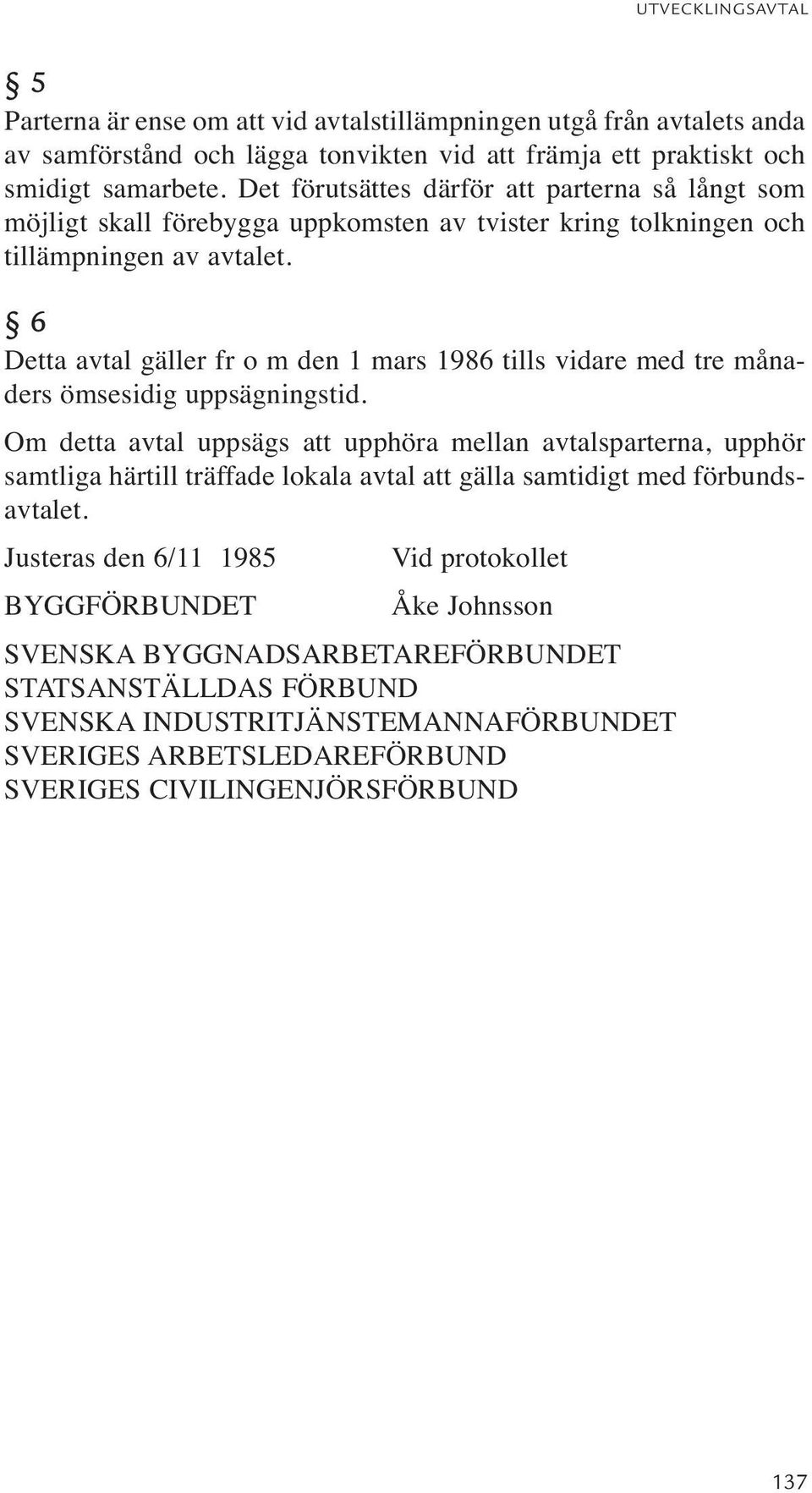 6 Detta avtal gäller fr o m den 1 mars 1986 tills vidare med tre månaders ömsesidig uppsägningstid.