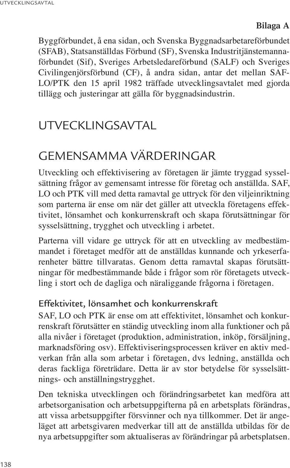 UTVECKLINGSAVTAL GEMENSAMMA VÄRDERINGAR Utveckling och effektivisering av företagen är jämte tryggad sysselsättning frågor av gemensamt intresse för företag och anställda.