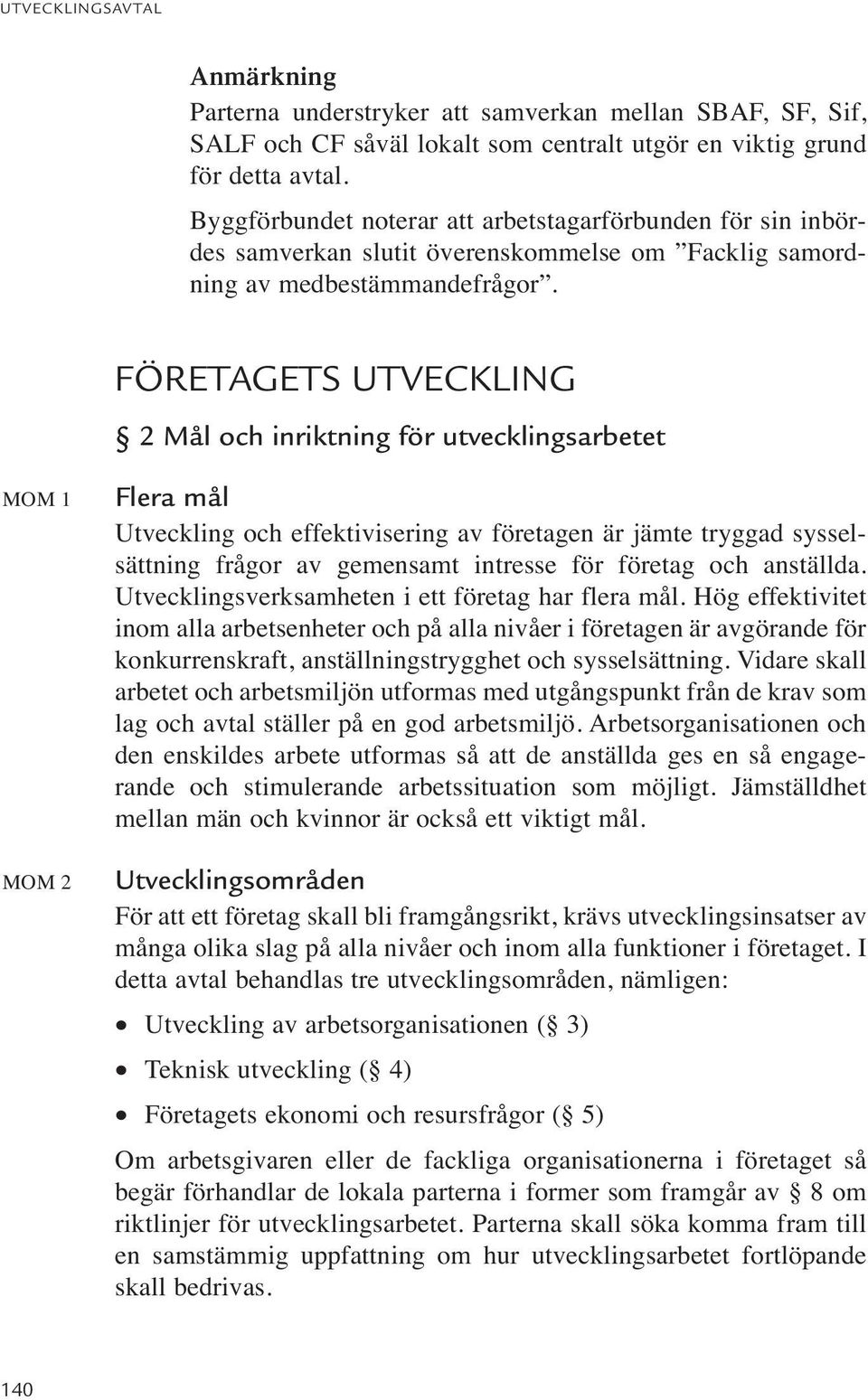 FÖRETAGETS UTVECKLING 2 Mål och inriktning för utvecklingsarbetet MOM 1 MOM 2 Flera mål Utveckling och effektivisering av företagen är jämte tryggad sysselsättning frågor av gemensamt intresse för