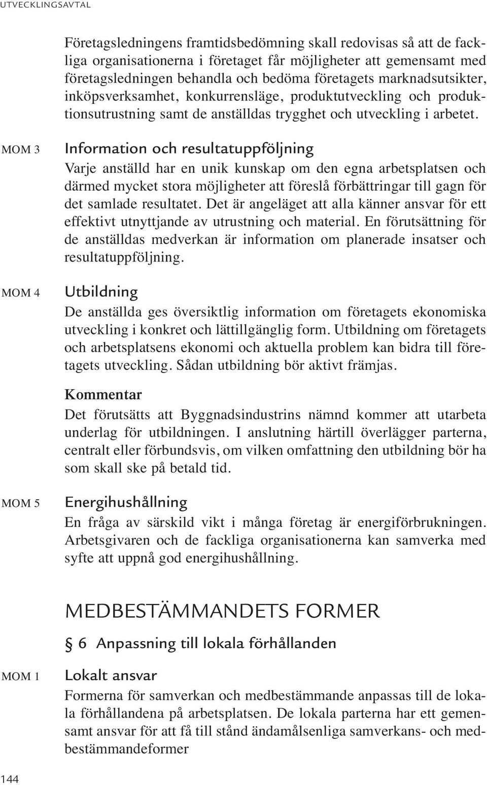 MOM 3 MOM 4 Information och resultatuppföljning Varje anställd har en unik kunskap om den egna arbetsplatsen och därmed mycket stora möjligheter att föreslå förbättringar till gagn för det samlade