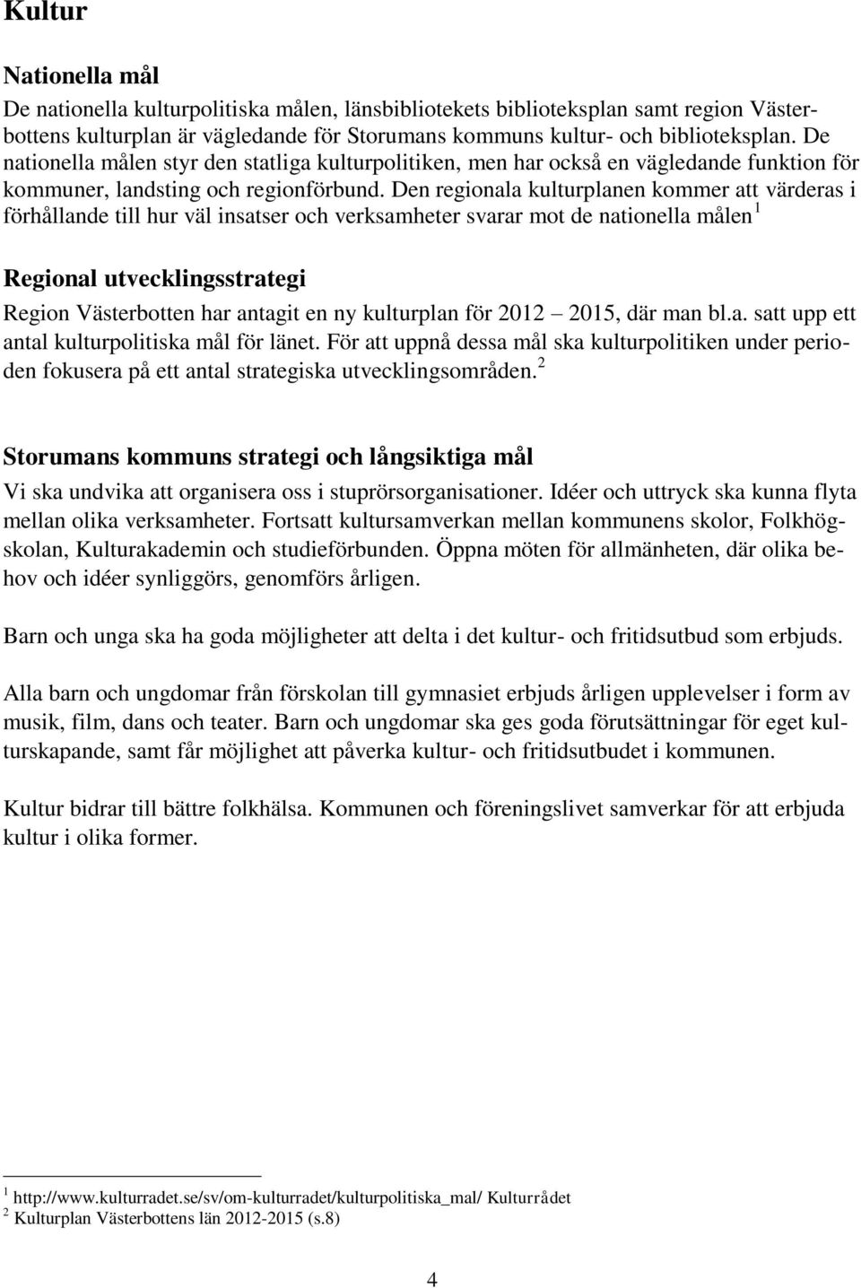 Den regionala kulturplanen kommer att värderas i förhållande till hur väl insatser och verksamheter svarar mot de nationella målen 1 Regional utvecklingsstrategi Region Västerbotten har antagit en ny