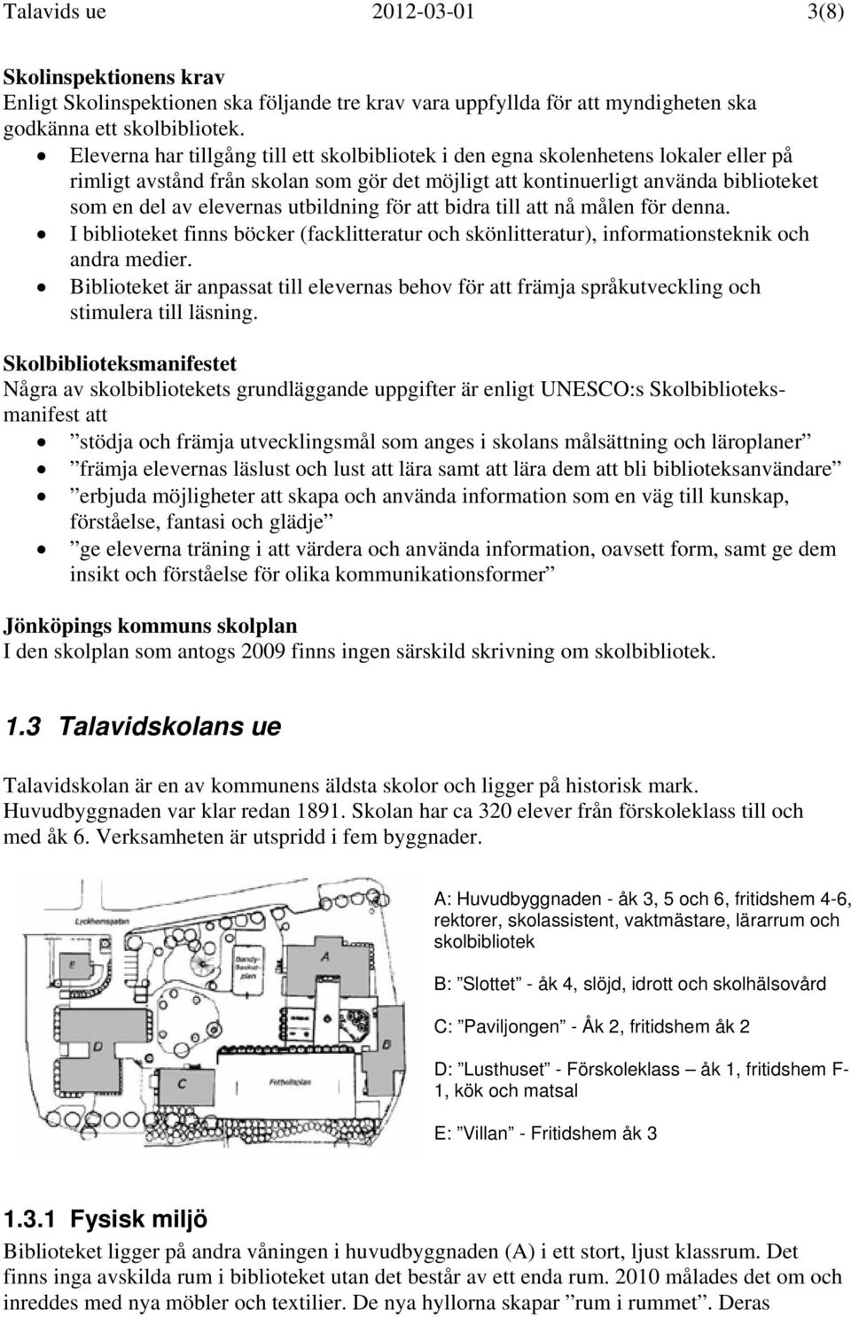 utbildning för att bidra till att nå målen för denna. I biblioteket finns böcker (facklitteratur och skönlitteratur), informationsteknik och andra medier.