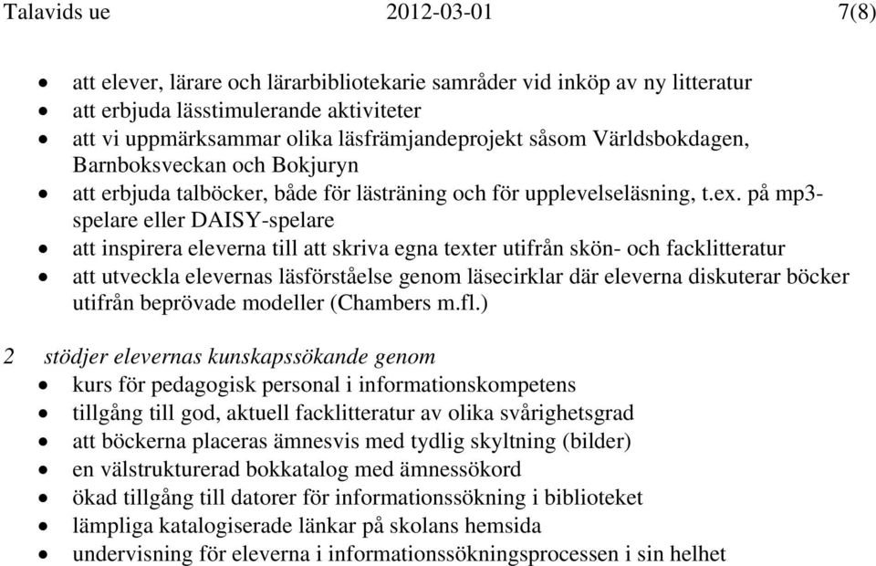 på mp3- spelare eller DAISY-spelare att inspirera eleverna till att skriva egna texter utifrån skön- och facklitteratur att utveckla elevernas läsförståelse genom läsecirklar där eleverna diskuterar