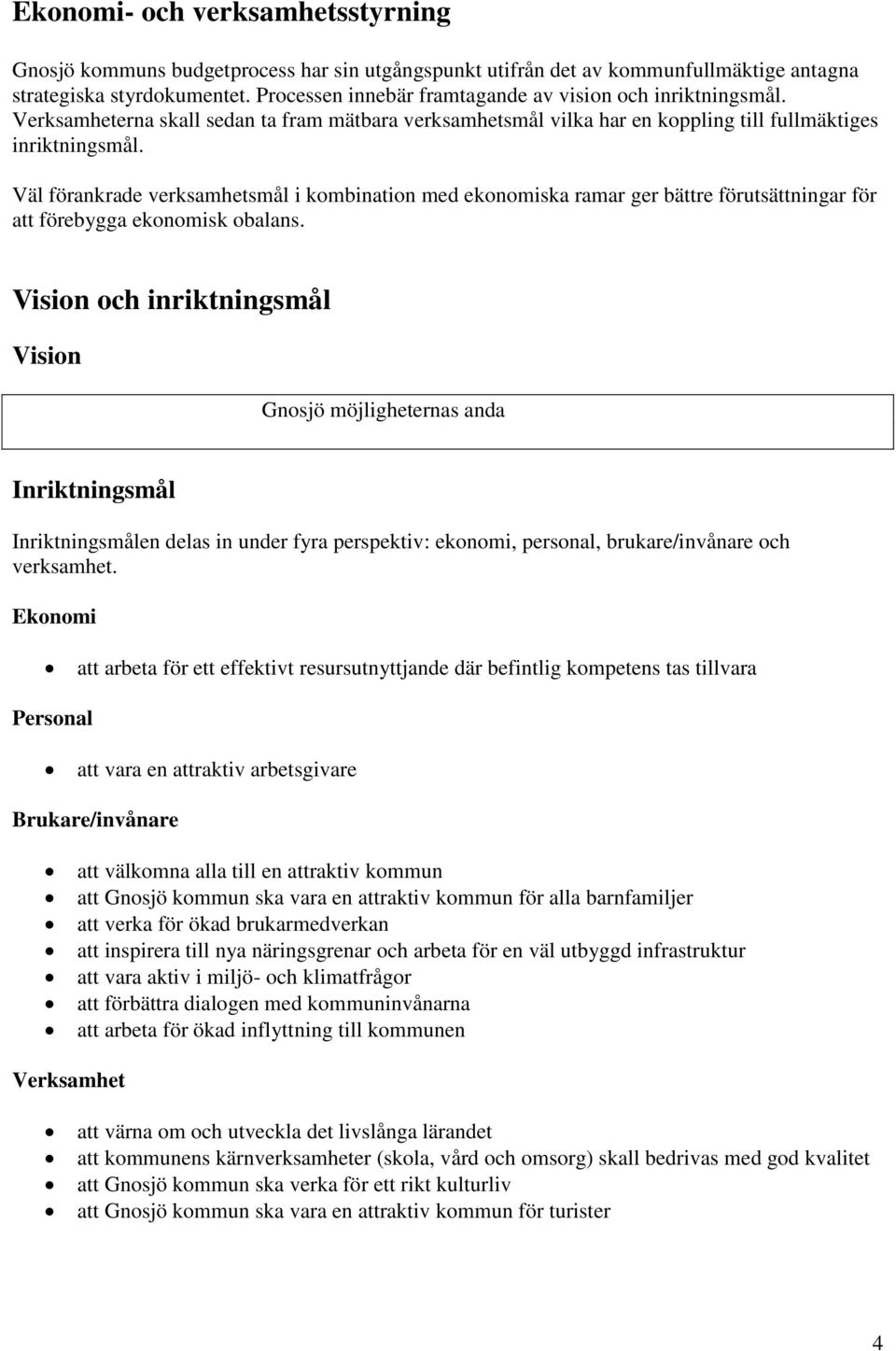 Väl förankrade verksamhetsmål i kombination med ekonomiska ramar ger bättre förutsättningar för att förebygga ekonomisk obalans.