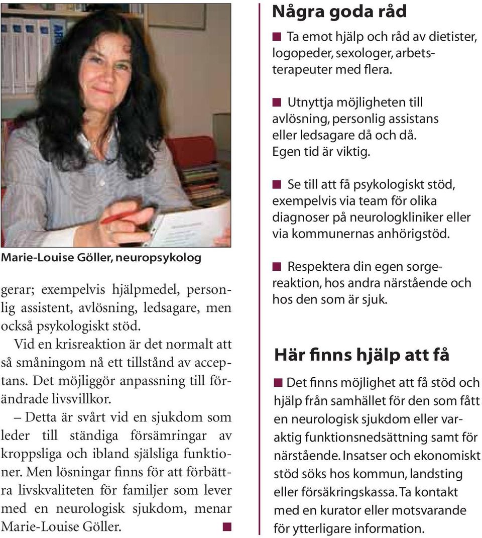 Marie-Louise Göller, neuropsykolog gerar; exempelvis hjälpmedel, personlig assistent, avlösning, ledsagare, men också psykologiskt stöd.