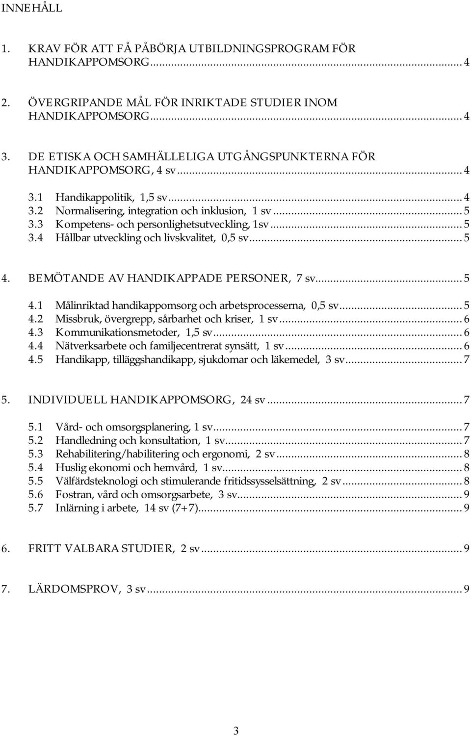 3 Kompetens- och personlighetsutveckling, 1sv...5 3.4 Hållbar utveckling och livskvalitet, 0,5 sv...5 4. BEMÖTANDE AV HANDIKAPPADE PERSONER, 7 sv...5 4.1 Målinriktad handikappomsorg och arbetsprocesserna, 0,5 sv.