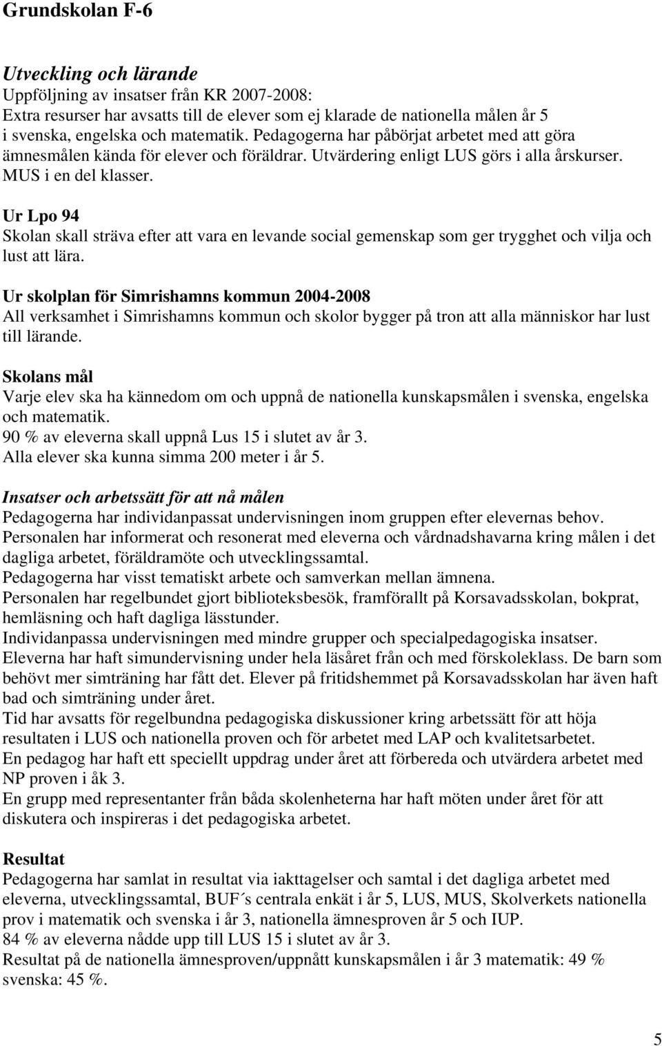 Ur Lpo 94 Skolan skall sträva efter att vara en levande social gemenskap som ger trygghet och vilja och lust att lära.