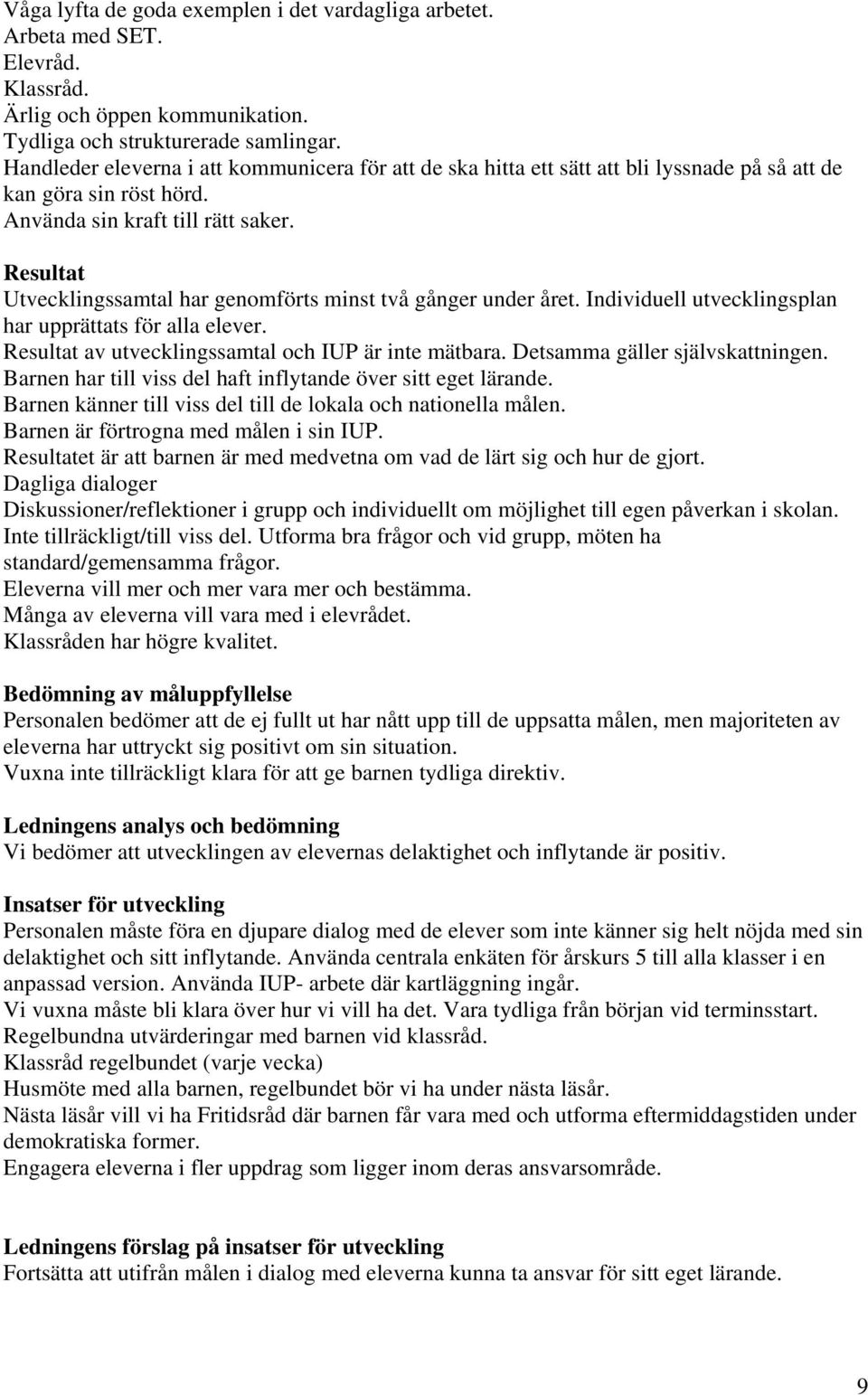 Resultat Utvecklingssamtal har genomförts minst två gånger under året. Individuell utvecklingsplan har upprättats för alla elever. Resultat av utvecklingssamtal och IUP är inte mätbara.