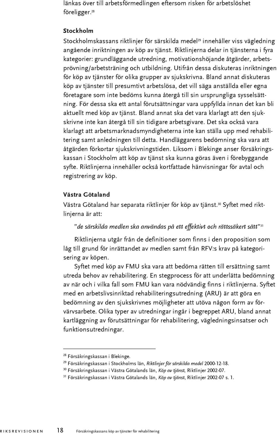 Riktlinjerna delar in tjänsterna i fyra kategorier: grundläggande utredning, motivationshöjande åtgärder, arbetsprövning/arbetsträning och utbildning.