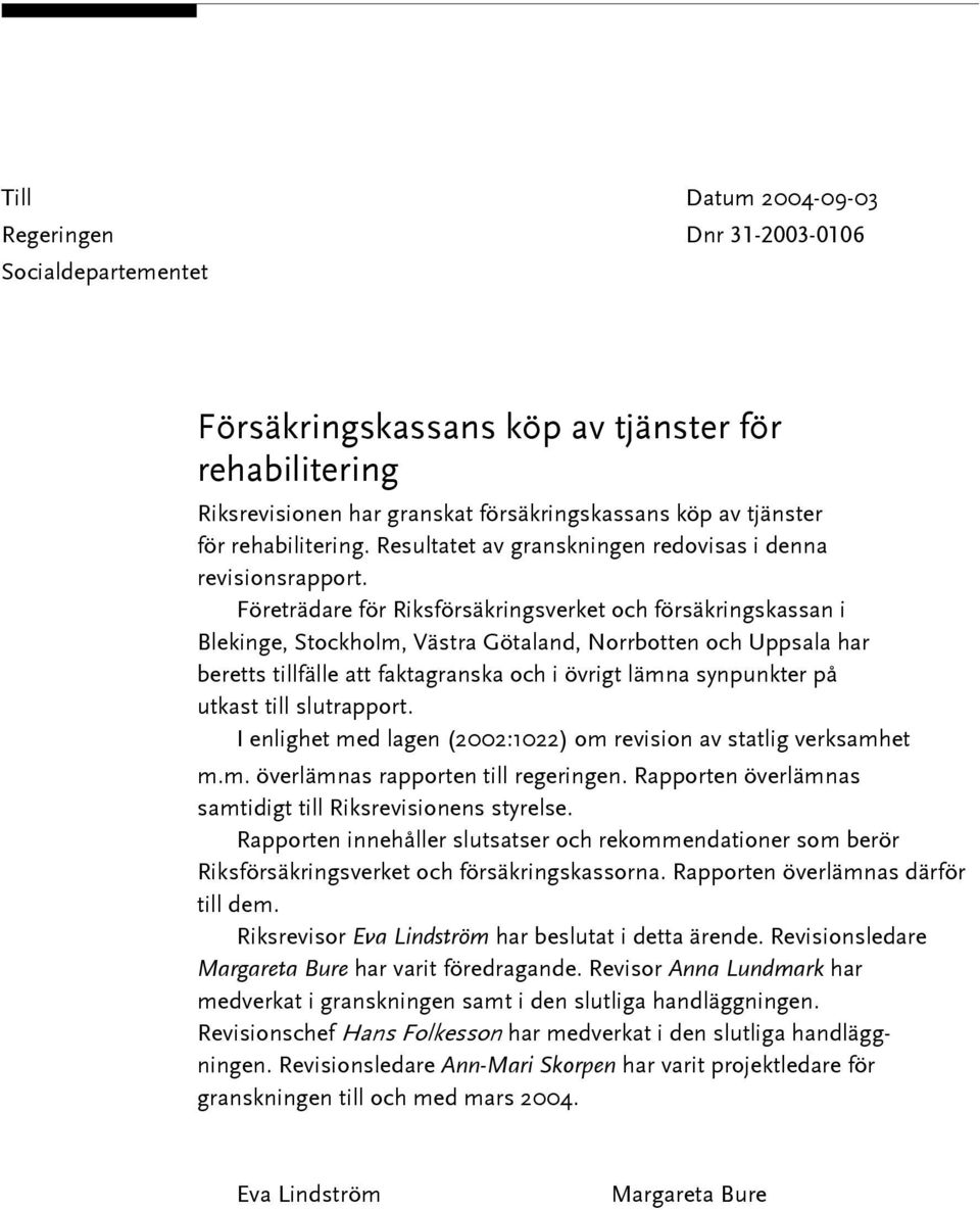 Företrädare för Riksförsäkringsverket och försäkringskassan i Blekinge, Stockholm, Västra Götaland, Norrbotten och Uppsala har beretts tillfälle att faktagranska och i övrigt lämna synpunkter på