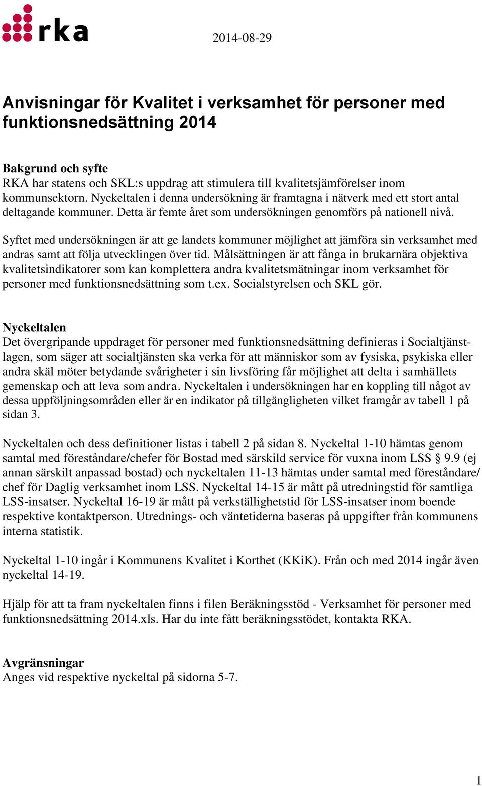 Syftet med undersökningen är att ge landets kommuner möjlighet att jämföra sin verksamhet med andras samt att följa utvecklingen över tid.