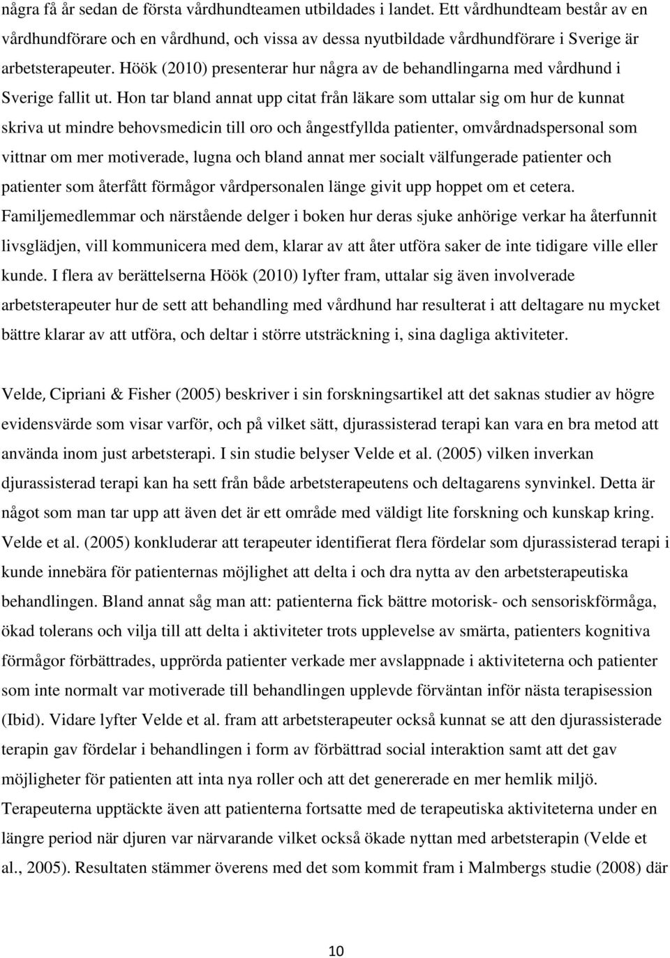 Höök (2010) presenterar hur några av de behandlingarna med vårdhund i Sverige fallit ut.