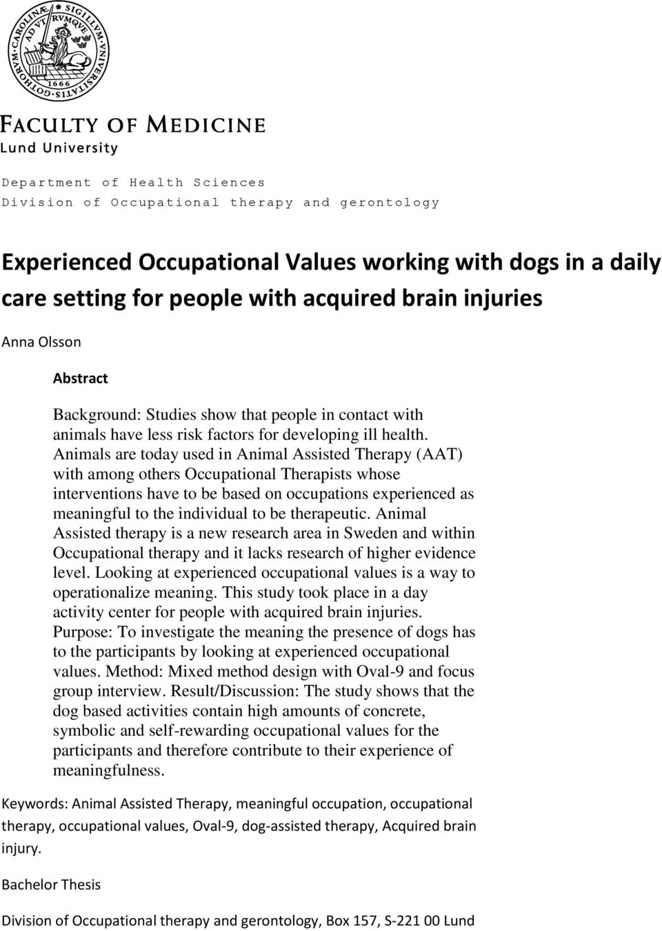 Animals are today used in Animal Assisted Therapy (AAT) with among others Occupational Therapists whose interventions have to be based on occupations experienced as meaningful to the individual to be