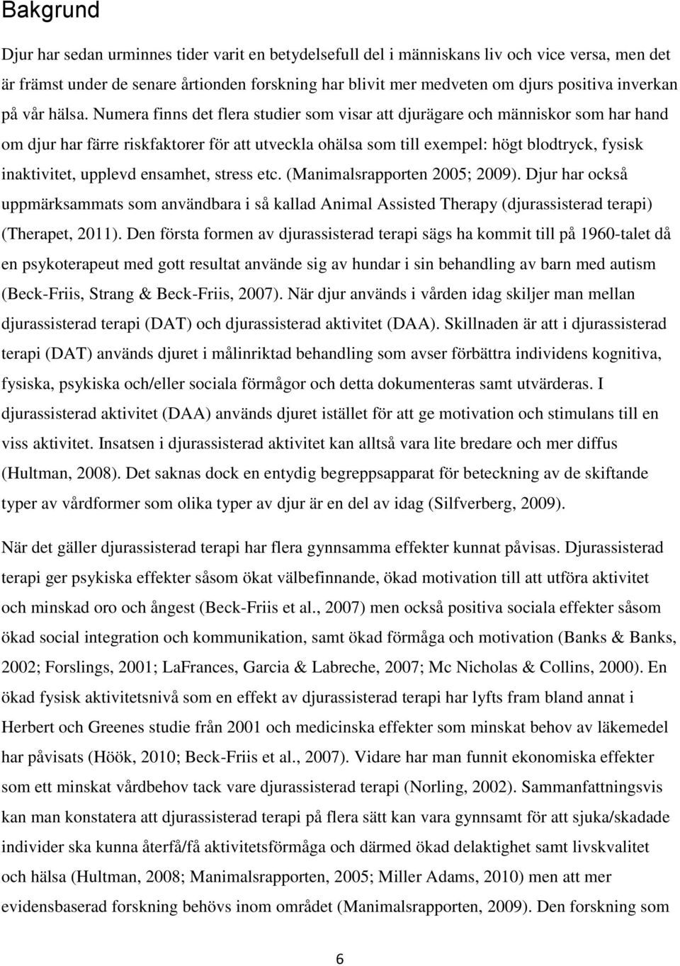 Numera finns det flera studier som visar att djurägare och människor som har hand om djur har färre riskfaktorer för att utveckla ohälsa som till exempel: högt blodtryck, fysisk inaktivitet, upplevd