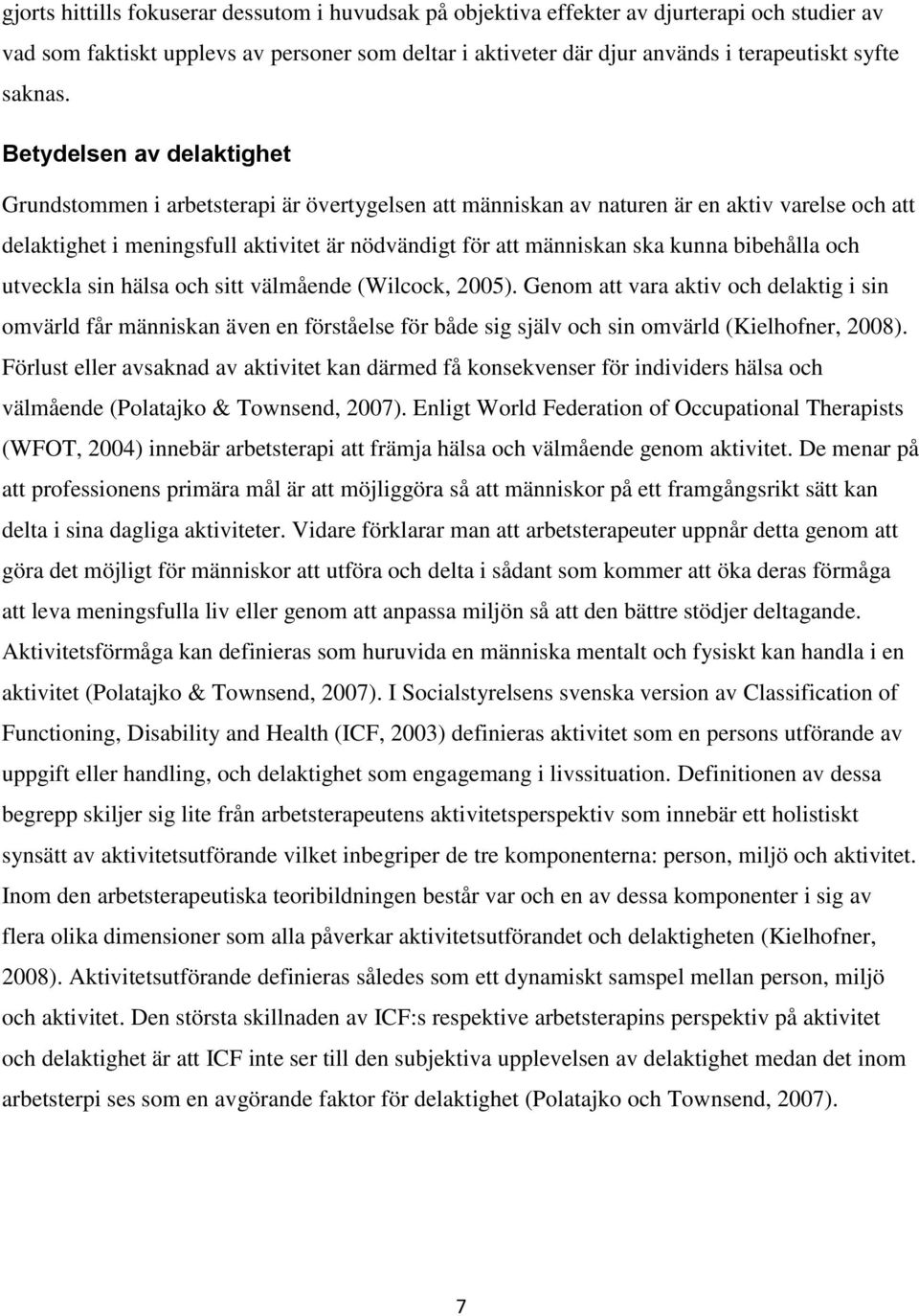 Betydelsen av delaktighet Grundstommen i arbetsterapi är övertygelsen att människan av naturen är en aktiv varelse och att delaktighet i meningsfull aktivitet är nödvändigt för att människan ska