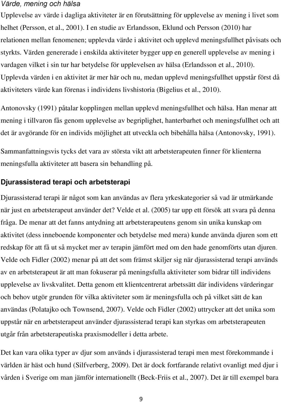 Värden genererade i enskilda aktiviteter bygger upp en generell upplevelse av mening i vardagen vilket i sin tur har betydelse för upplevelsen av hälsa (Erlandsson et al., 2010).