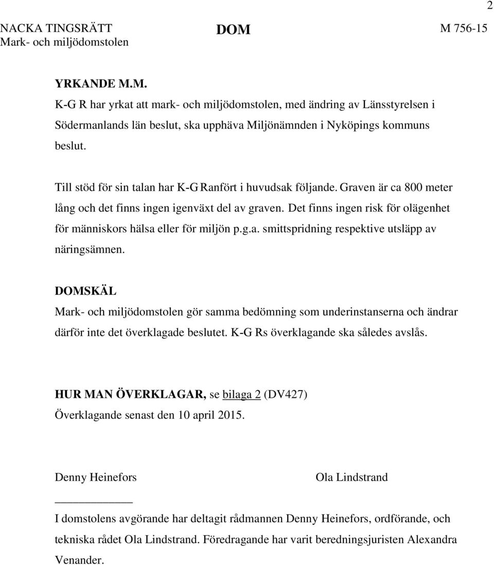 Det finns ingen risk för olägenhet för människors hälsa eller för miljön p.g.a. smittspridning respektive utsläpp av näringsämnen.