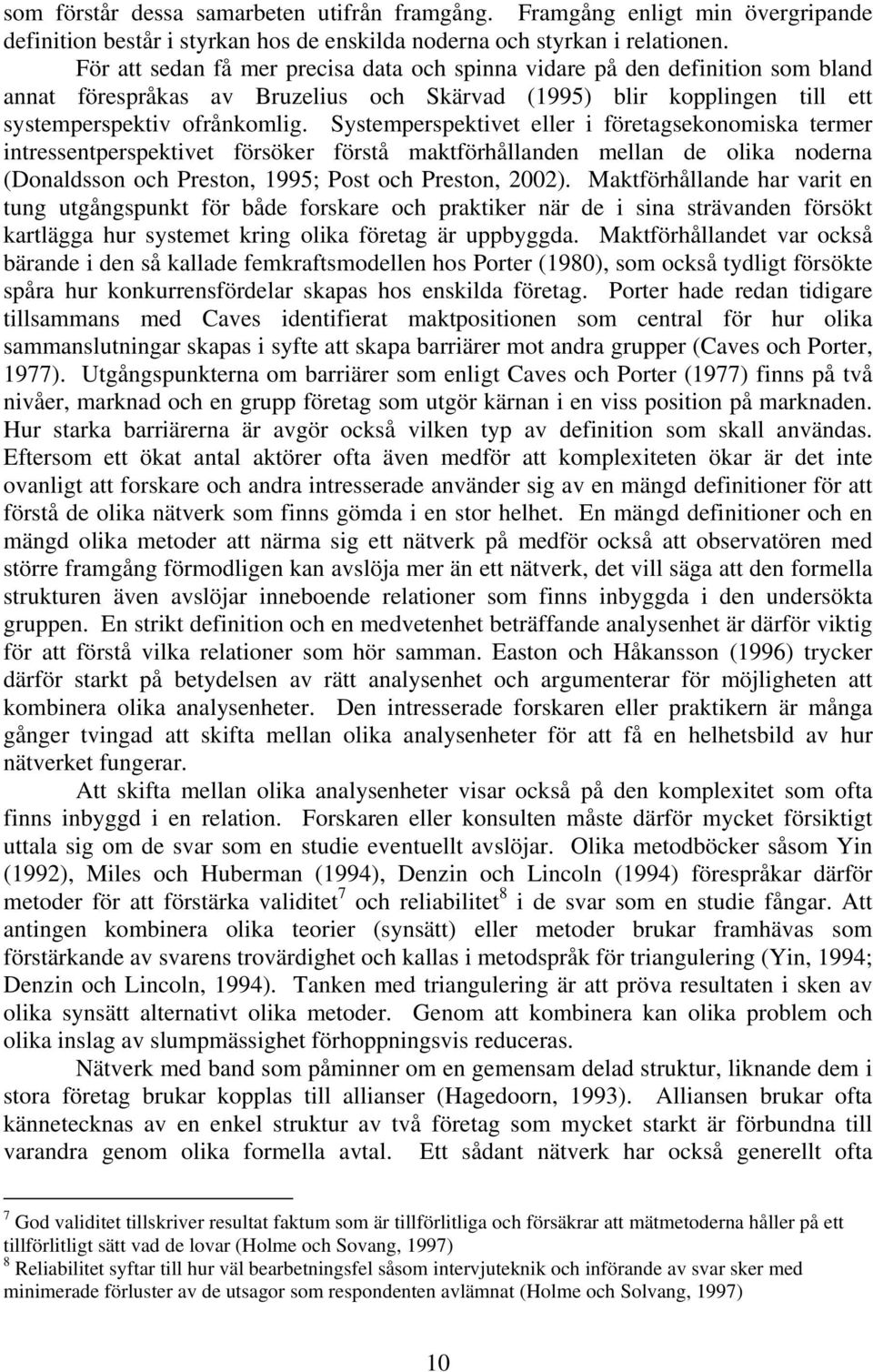 Systemperspektivet eller i företagsekonomiska termer intressentperspektivet försöker förstå maktförhållanden mellan de olika noderna (Donaldsson och Preston, 1995; Post och Preston, 2002).