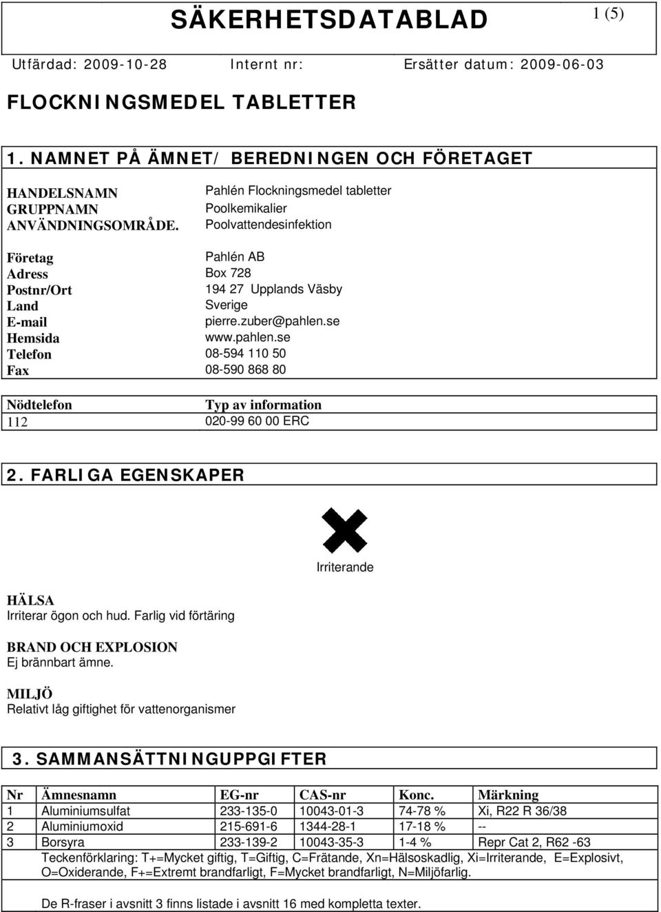 se Hemsida www.pahlen.se Telefon 08-594 110 50 Fax 08-590 868 80 Nödtelefon Typ av information 112 020-99 60 00 ERC 2. FARLIGA EGENSKAPER HÄLSA Irriterar ögon och hud.