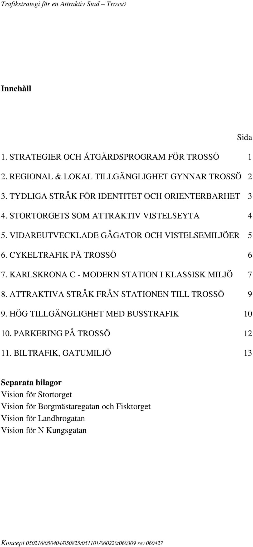 CYKELTRAFIK PÅ TROSSÖ 6 7. KARLSKRONA C - MODERN STATION I KLASSISK MILJÖ 7 8. ATTRAKTIVA STRÅK FRÅN STATIONEN TILL TROSSÖ 9 9.