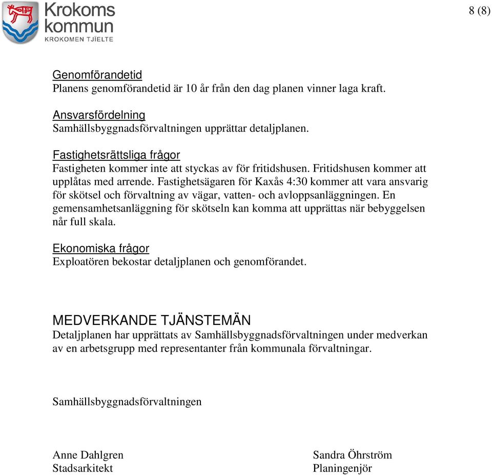 Fastighetsägaren för Kaxås 4:30 kommer att vara ansvarig för skötsel och förvaltning av vägar, vatten- och avloppsanläggningen.