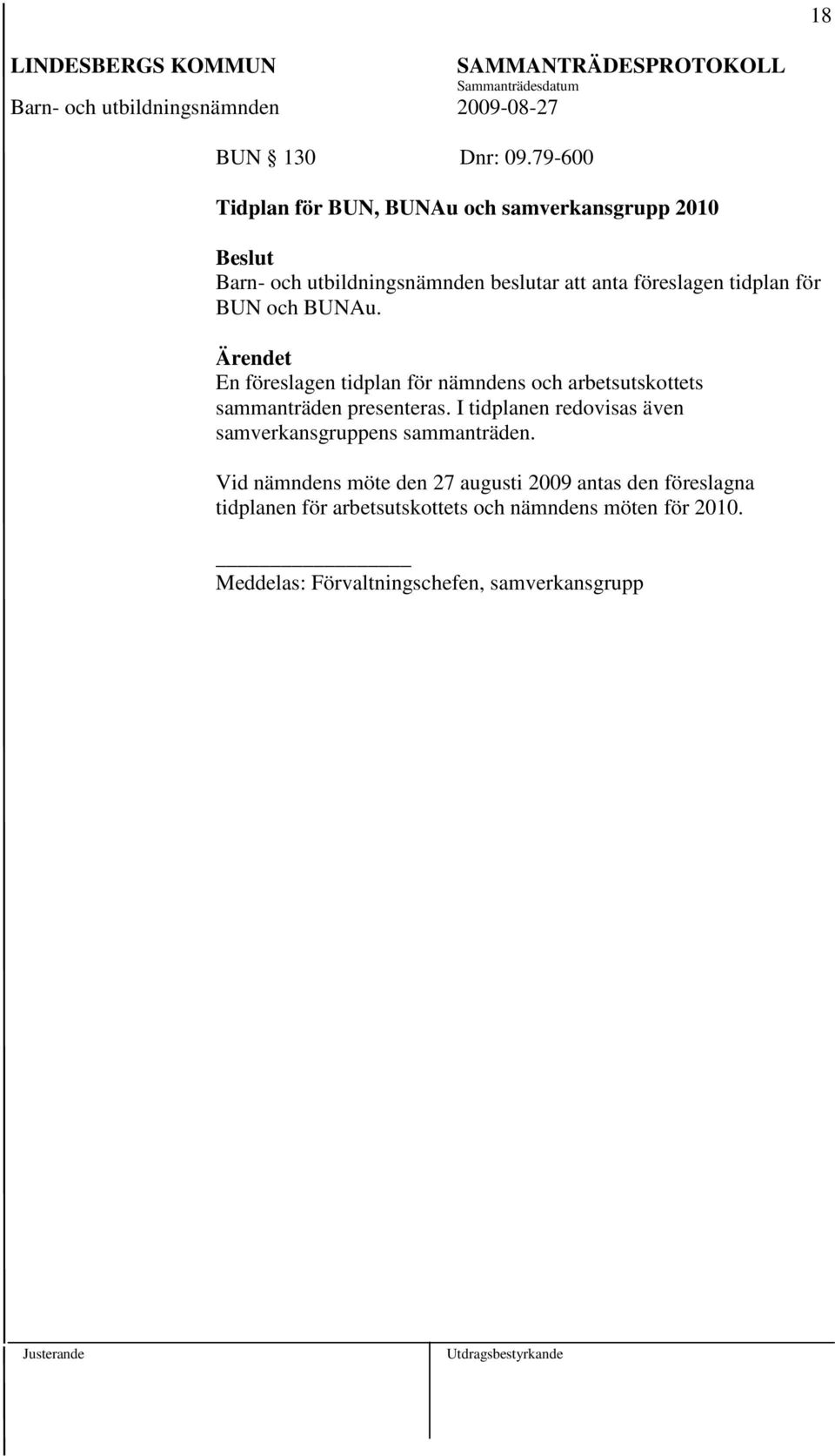 tidplan för BUN och BUNAu. Ärendet En föreslagen tidplan för nämndens och arbetsutskottets sammanträden presenteras.