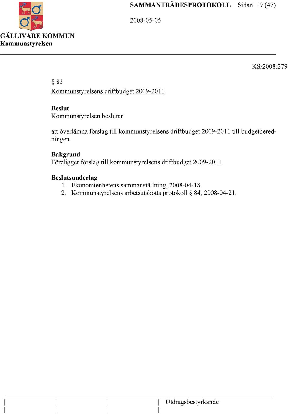 Föreligger förslag till kommunstyrelsens driftbudget 2009-2011. sunderlag 1.