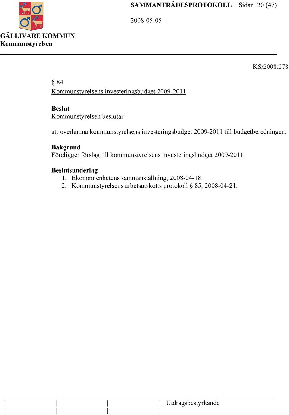 Föreligger förslag till kommunstyrelsens investeringsbudget 2009-2011. sunderlag 1.