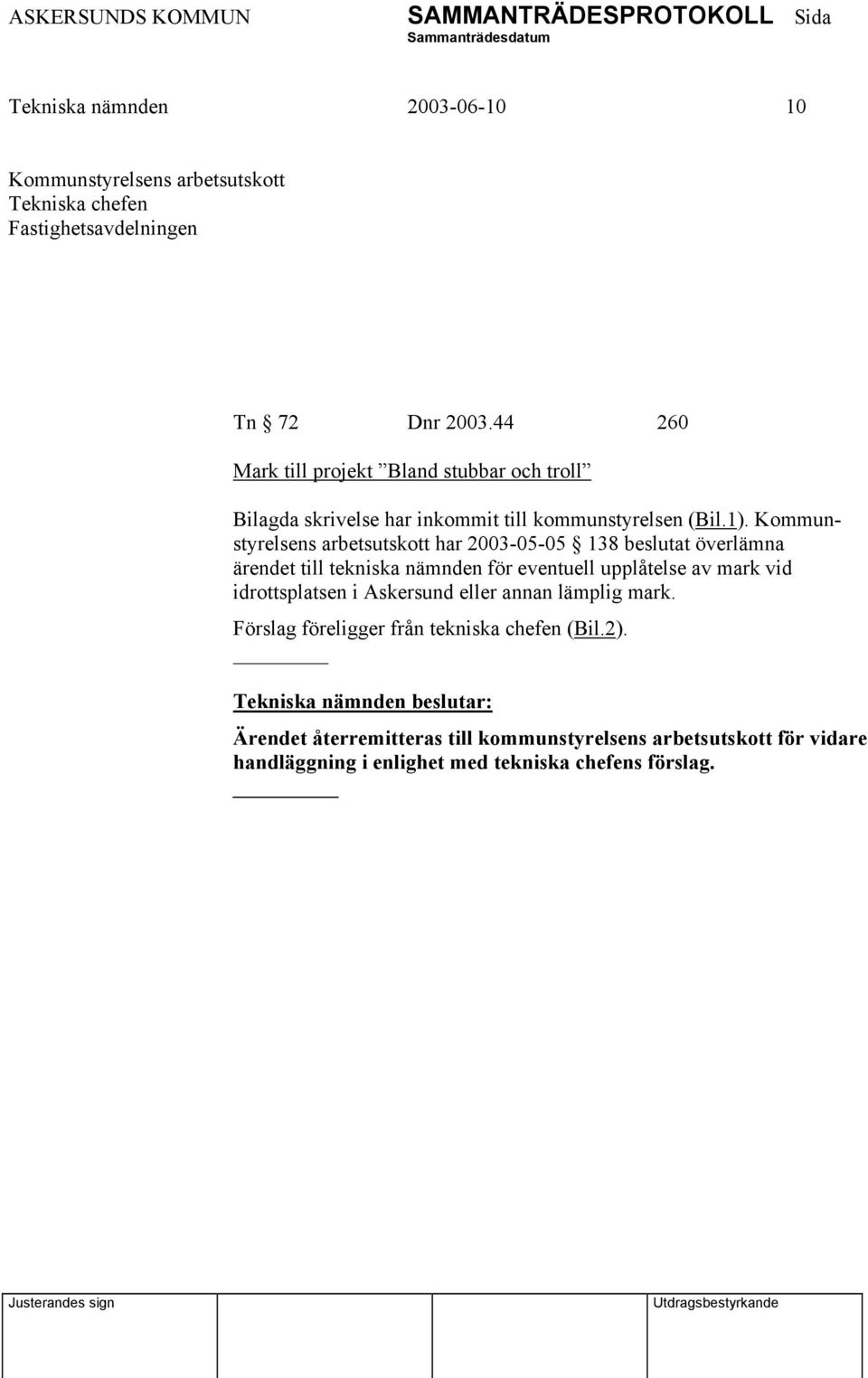 Kommunstyrelsens arbetsutskott har 2003-05-05 138 beslutat överlämna ärendet till tekniska nämnden för eventuell upplåtelse av mark vid