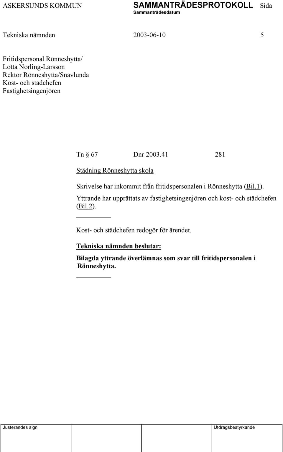 41 281 Städning Rönneshytta skola Skrivelse har inkommit från fritidspersonalen i Rönneshytta (Bil.1).