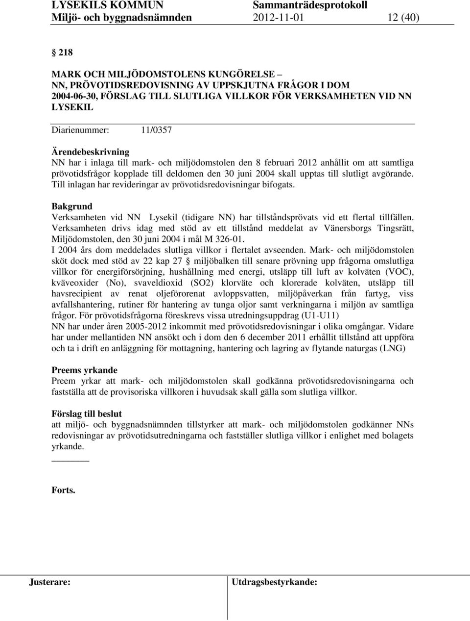 2004 skall upptas till slutligt avgörande. Till inlagan har revideringar av prövotidsredovisningar bifogats.