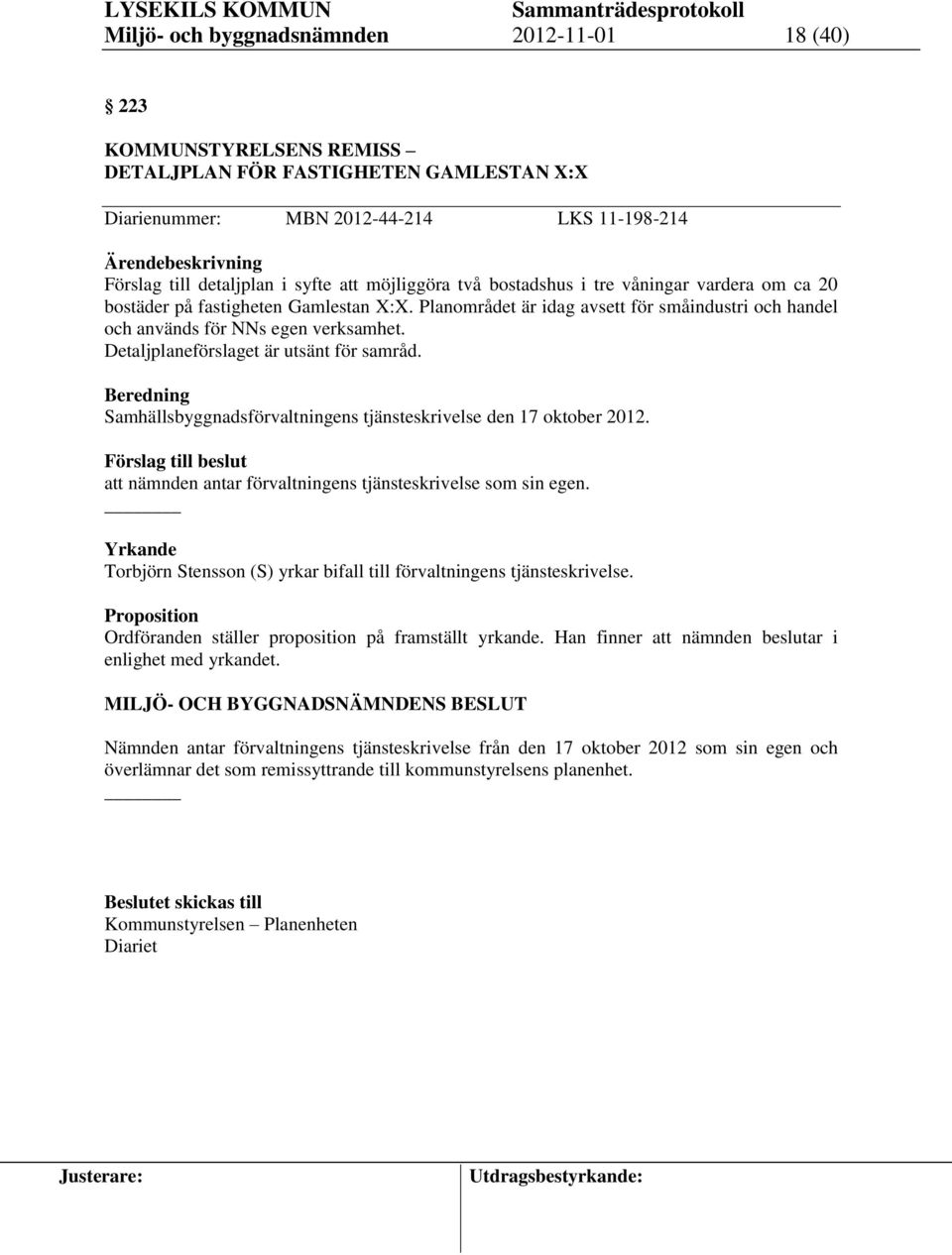 Planområdet är idag avsett för småindustri och handel och används för NNs egen verksamhet. Detaljplaneförslaget är utsänt för samråd.