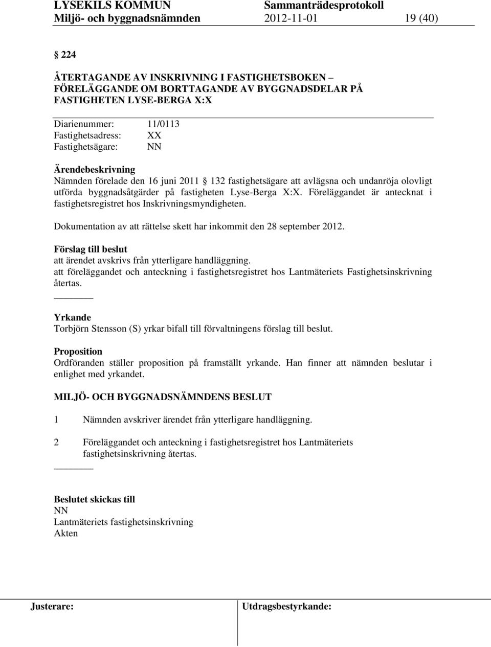 X:X. Föreläggandet är antecknat i fastighetsregistret hos Inskrivningsmyndigheten. Dokumentation av att rättelse skett har inkommit den 28 september 2012.