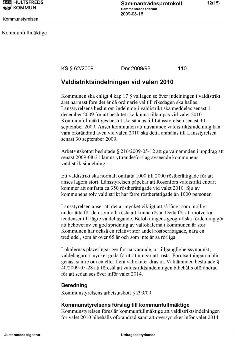 Kommunfullmäktiges beslut ska sändas till Länsstyrelsen senast 30 september 2009.