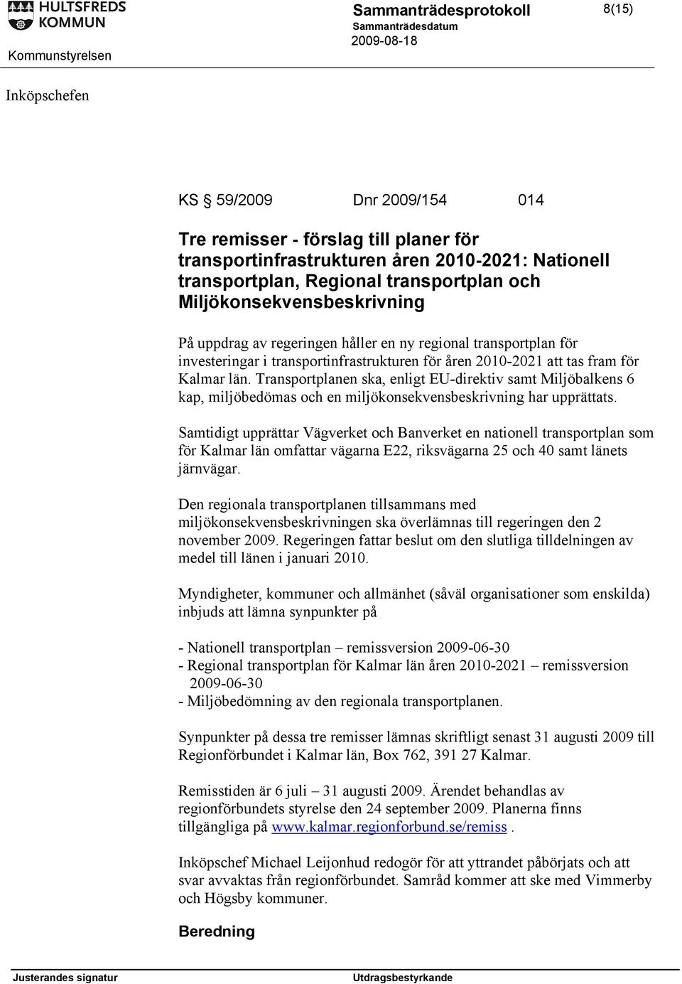 Transportplanen ska, enligt EU-direktiv samt Miljöbalkens 6 kap, miljöbedömas och en miljökonsekvensbeskrivning har upprättats.