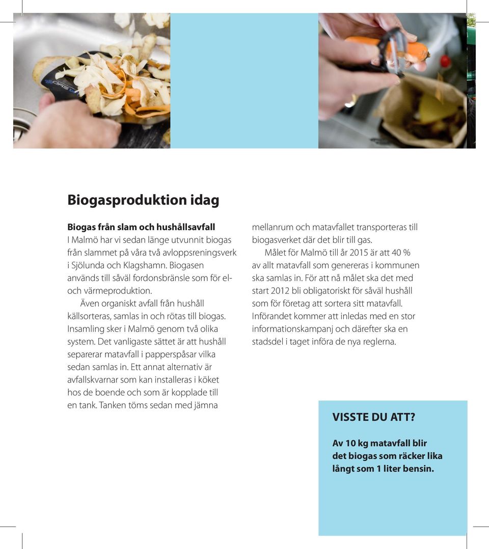 Insamling sker i Malmö genom två olika system. Det vanligaste sättet är att hushåll separerar matavfall i papperspåsar vilka sedan samlas in.
