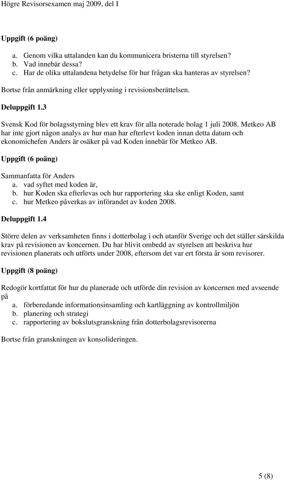 Metkeo AB har inte gjort någon analys av hur man har efterlevt koden innan detta datum och ekonomichefen Anders är osäker på vad Koden innebär för Metkeo AB. Sammanfatta för Anders a.