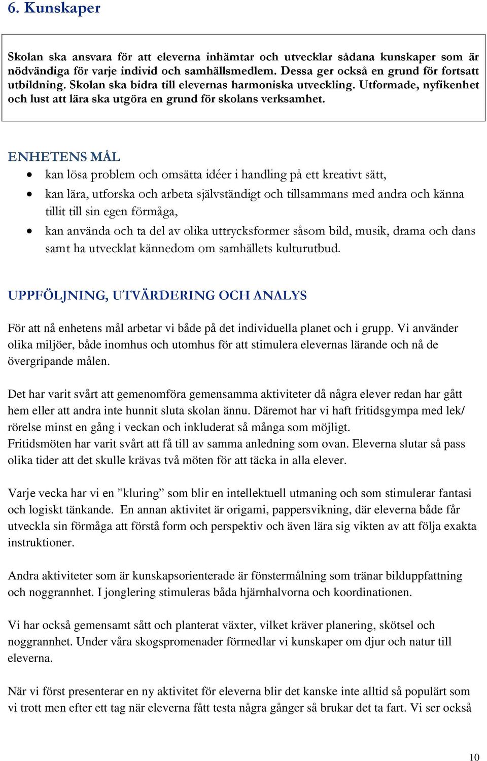 ENHETENS MÅL kan lösa problem och omsätta idéer i handling på ett kreativt sätt, kan lära, utforska och arbeta självständigt och tillsammans med andra och känna tillit till sin egen förmåga, kan