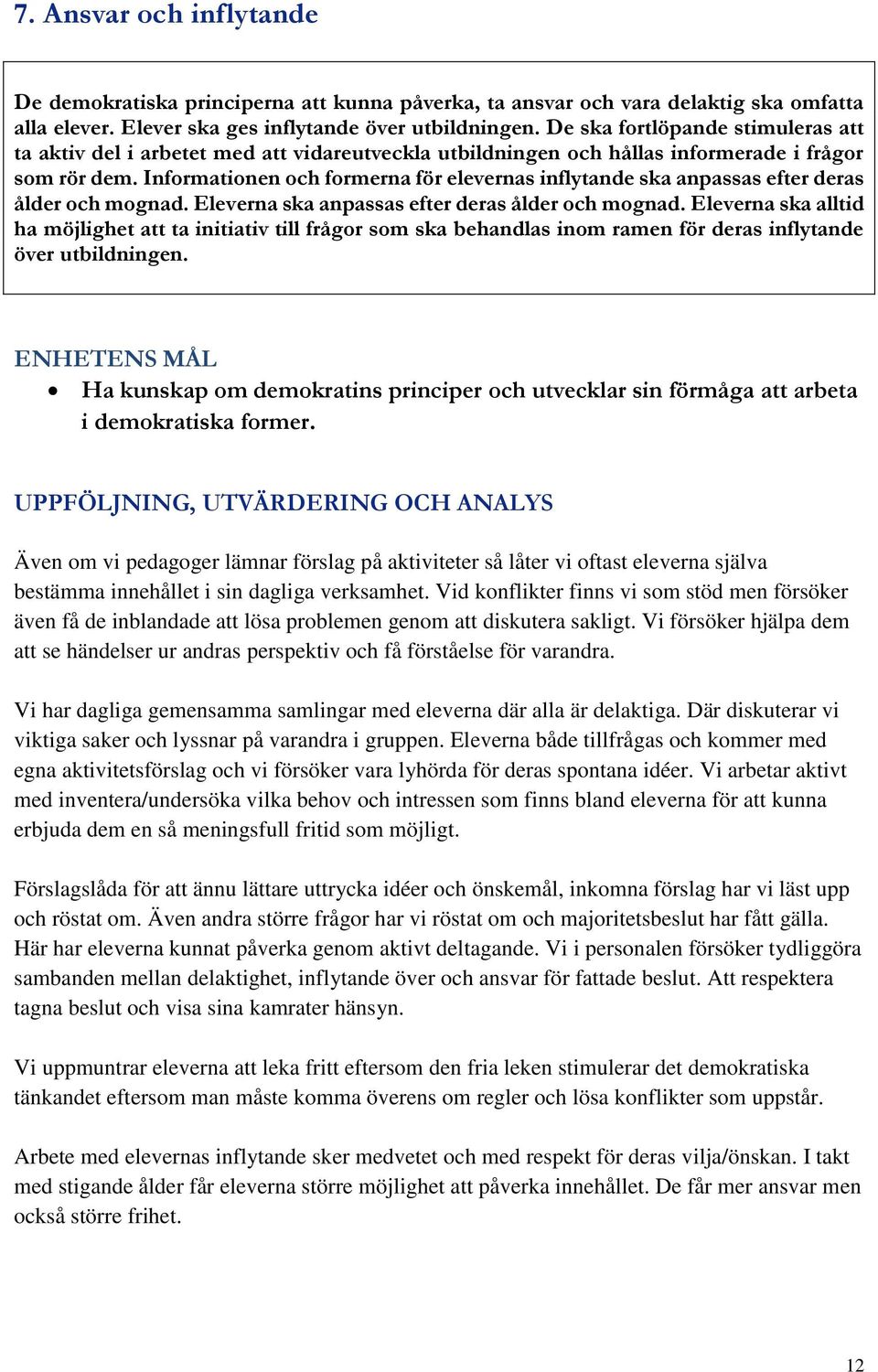 Informationen och formerna för elevernas inflytande ska anpassas efter deras ålder och mognad. Eleverna ska anpassas efter deras ålder och mognad.